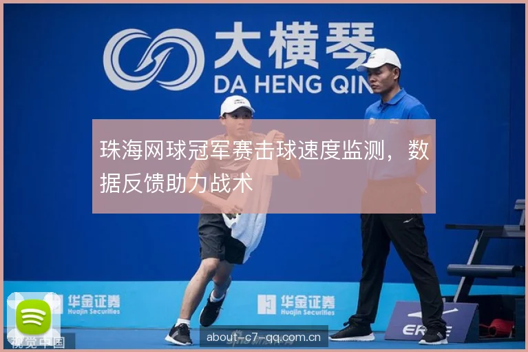 珠海网球冠军赛击球速度监测,数据反馈助力战术 珠海网球冠军赛击球速度监测,数据反馈助力战术